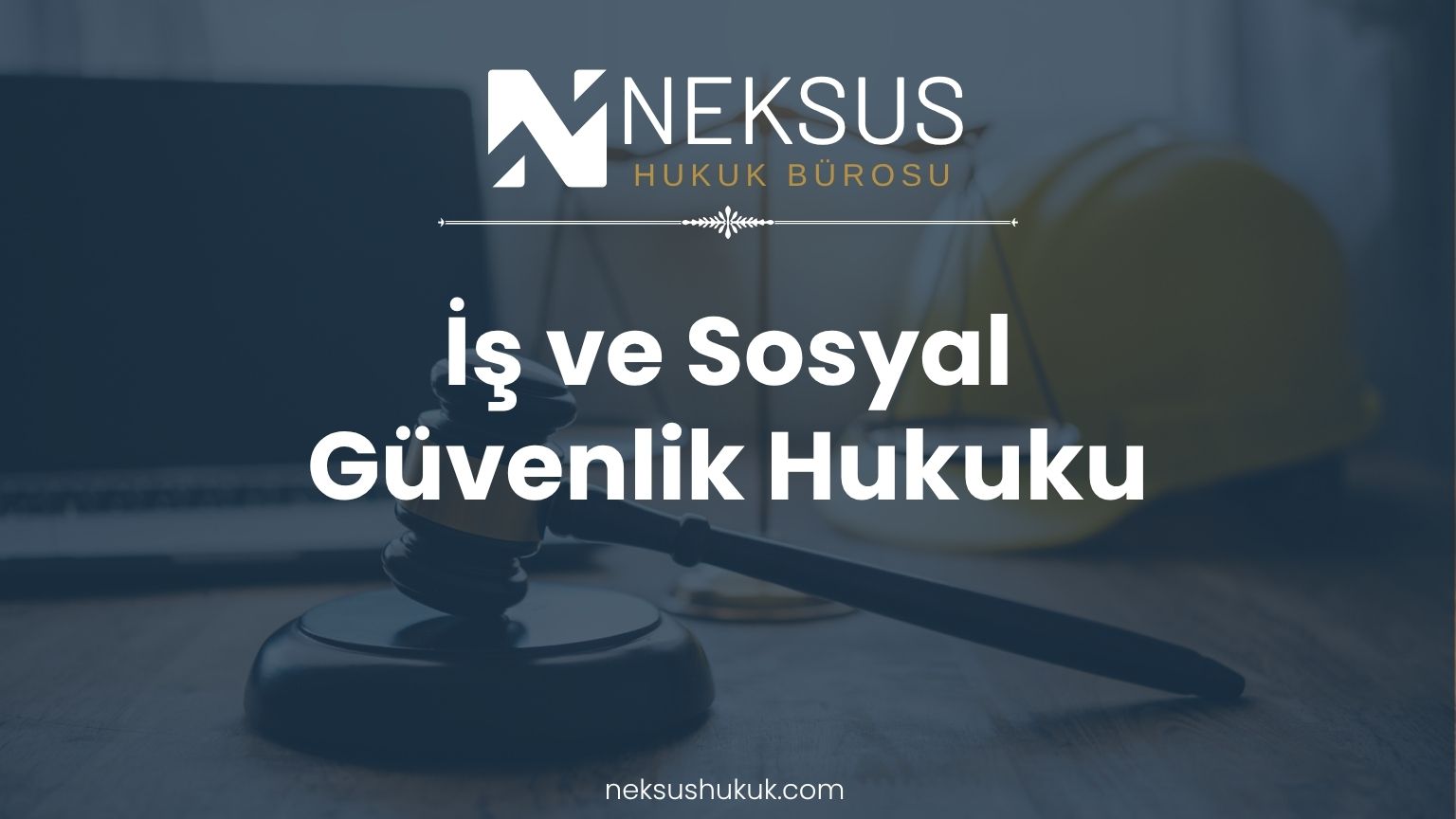 İş ve Sosyal Güvenlik Hukuku Avukatı – Neksus Hukuk Etimesgut Ankara