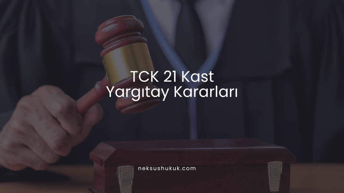 TCK 21 Kast Yargıtay Kararları