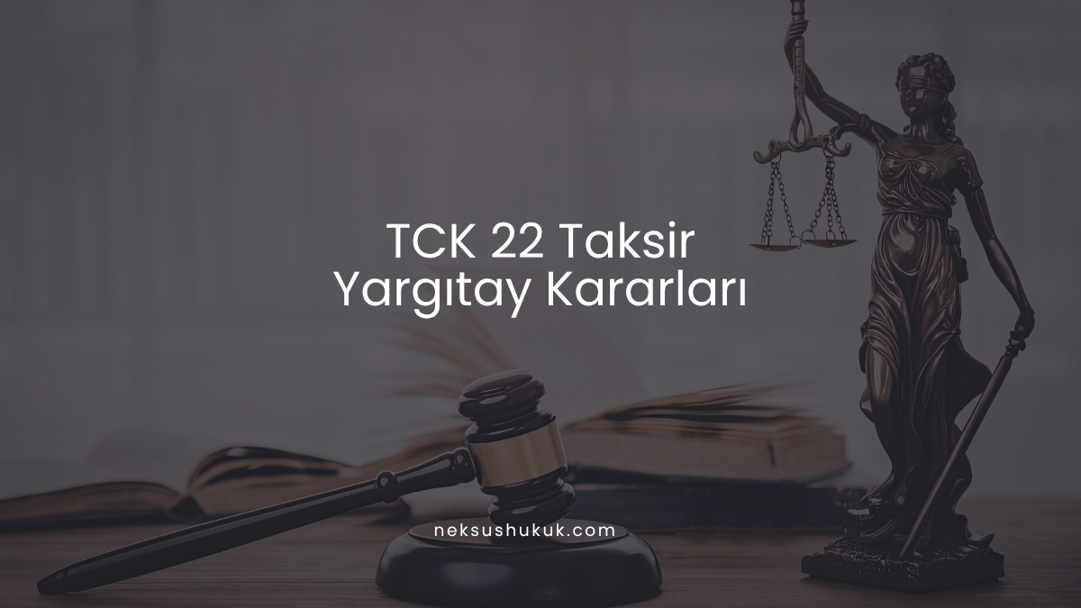TCK 22 Taksir Yargıtay Kararları