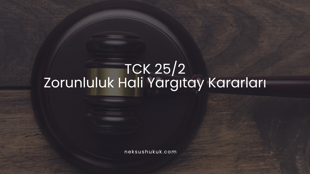 TCK 25/2 Zorunluluk Hali Yargıtay Kararları